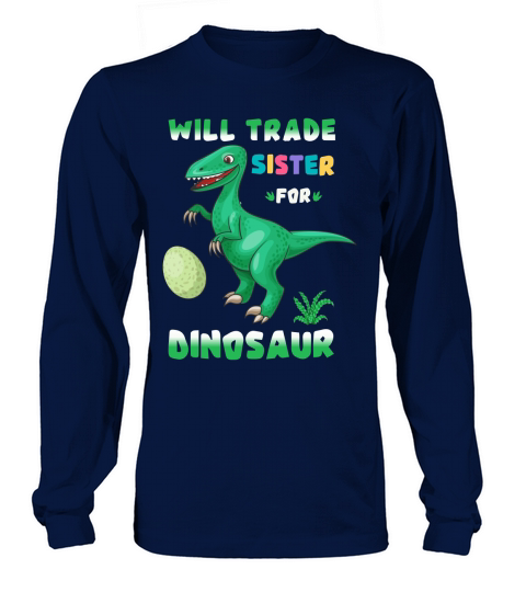 Will trade sister for dinosaur(1) Long sleeved Unisex