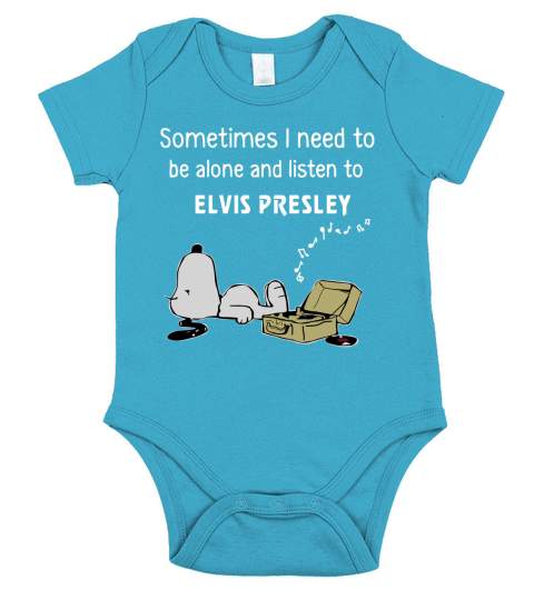 Sometimes I Need To Be Alone And Listen To Elvis Presley Shirt, hoodie, tank top Short Sleeve Baby One-Piece