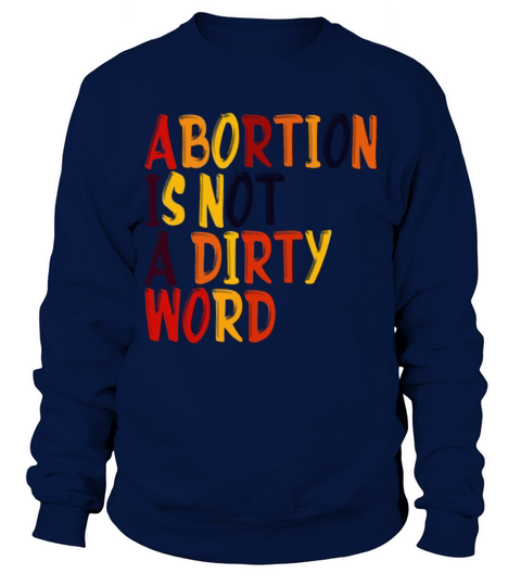 Abortion Is Not A Dirty Word Pro Choice Roe v Wade Sweatshirt Unisex