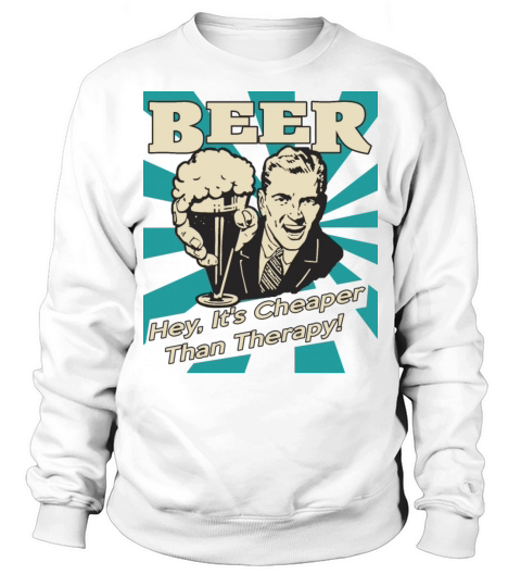 Beer Hey It s cheaper than therapy Sweatshirt Unisex