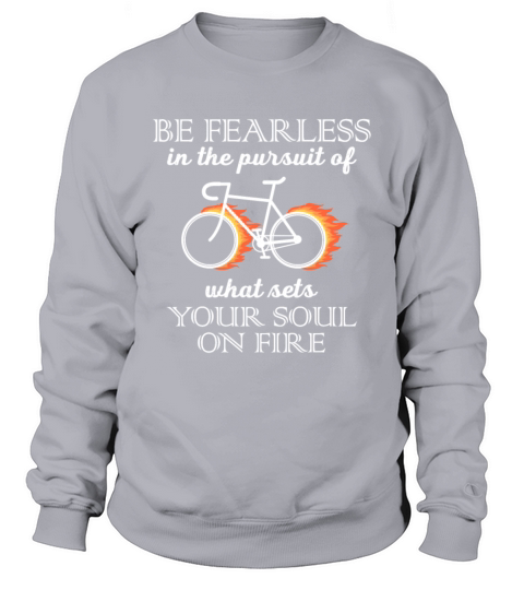 Bicycle Be Fearless In The Pursuit Of What Sets Sweatshirt Unisex