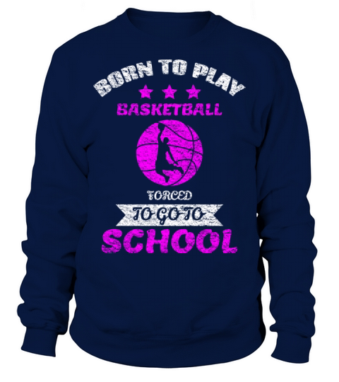 Born To Play Basketball Forced To Go To School Sweatshirt Unisex