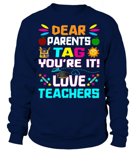 Dear Parents Tag You re it Love Teachers Sweatshirt Unisex