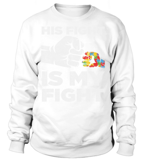 His Fight Is My Fight Autism Awareness and Support Sweatshirt Unisex
