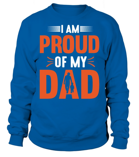 I Am Proud Of My Dad Gift for Daddy Sweatshirt Unisex