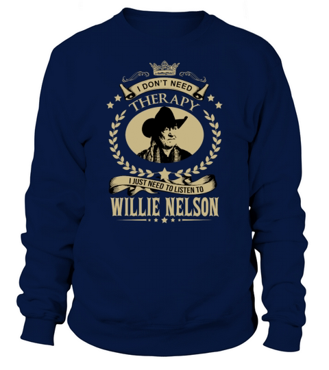 I Dont Need Therapy I Just Need To Listen To Willie Nelson Sweatshirt Unisex