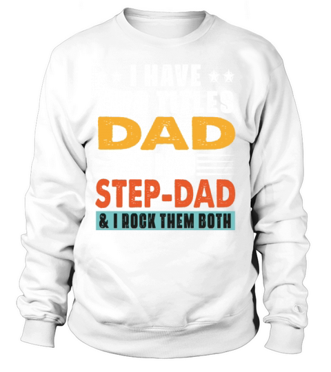 I Have Two Titles Dad And Step Dad And I Rock Them Sweatshirt Unisex