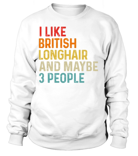 I Like British Longhair And Maybe 3 People Retro Sweatshirt Unisex