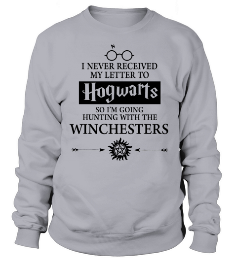 I never received my letter to hogwarts so I’m going hunting with the winchesters Sweatshirt Unisex