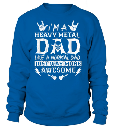 Im A Heavy Metal Dad, Like A Normal Dad Rock T-Shirt Sweatshirt Unisex