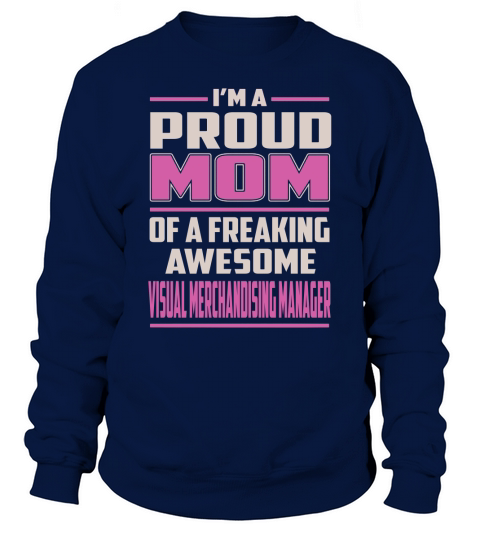Im a Proud Mom of a Freaking Awesome Visual Merchandising Manager Job Shirts Sweatshirt Unisex