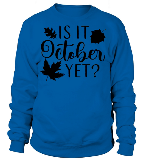 Is it October yet Sweatshirt Unisex