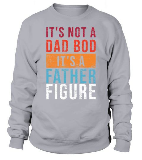 Its Not A Dad Bod Its A Father Figure Sweatshirt Unisex