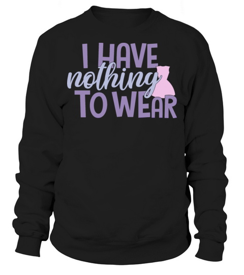 Nothing To Wear Funny Sarcastic Quote Sweatshirt Unisex