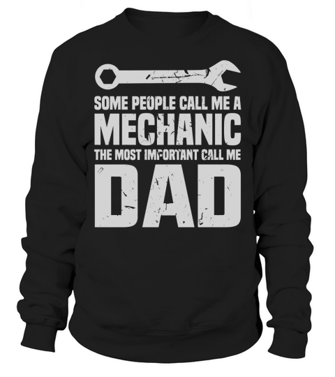 SOME PEOPLE CALL ME A MECHANIC THE MOST IMPORTANT CALL ME DAD Sweatshirt Unisex