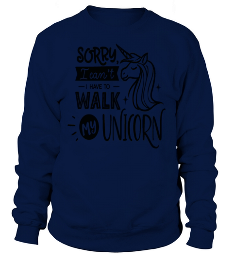 Sorry I Cant I Have To Walk My Unicorn Save The Sweatshirt Unisex