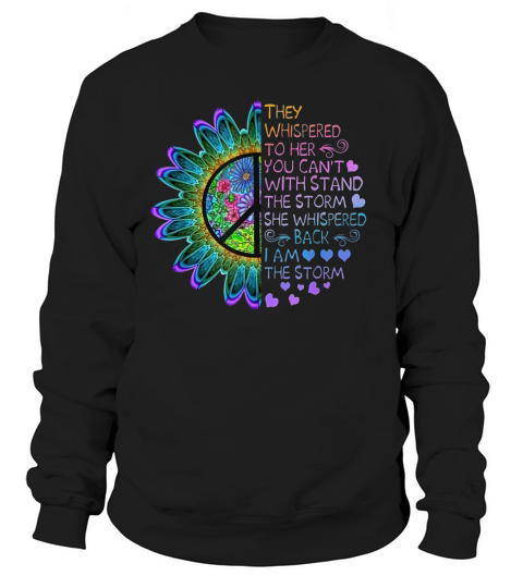 They whispered to her you cant with stand the storm she whispered back i am the storm Sweatshirt Unisex