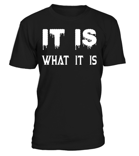IT IS WHAT IT IS SHIRT T-Shirt Unisex