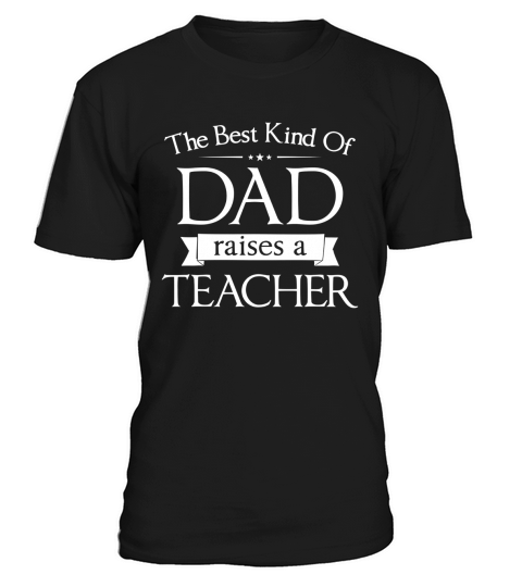 THE BEST KIND OF DAD RAISES A TEACHER T-SHIRT T-Shirt Unisex