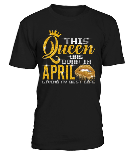 This Queen Was Born In April Living My Best Life T-Shirt Unisex