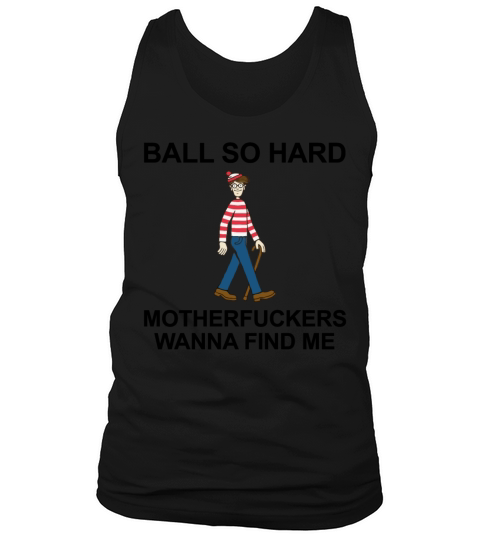 BALL SO HARD MOTHERFUCKERS WANNA FIND ME Tank Top Unisex