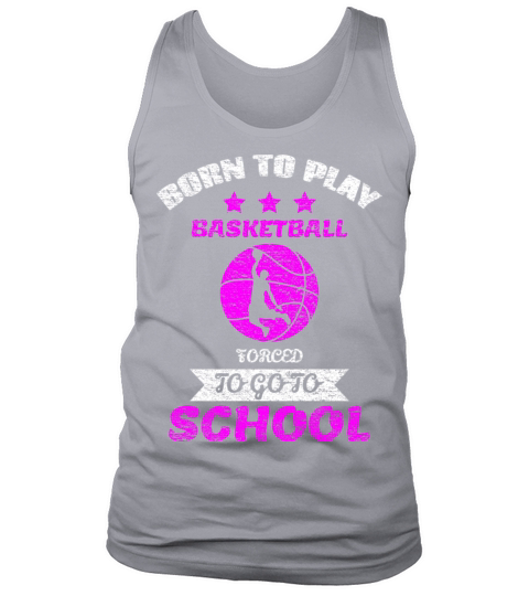 Born To Play Basketball Forced To Go To School Tank Top Unisex