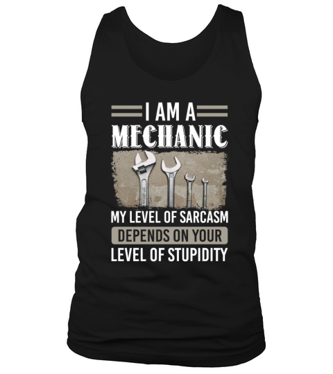 I Am A Mechanic My Level Of Sarcasm Depends Tank Top Unisex