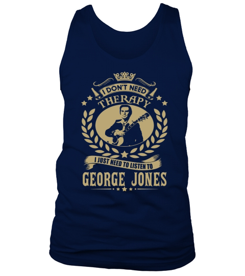 I Dont Need Therapy i Just Need To Listen To George Jones TShirt Tank Top Unisex