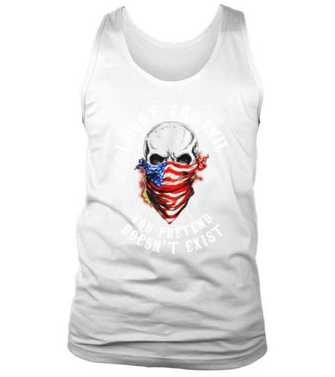 I Hunt The Evil You Pretend Doesn’t Exist shirt Tank Top Unisex