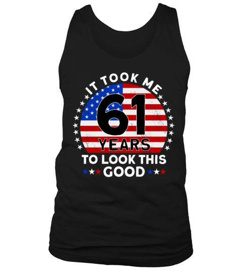 It Took Me 61 Years To Look This Good Birthday Tank Top Unisex