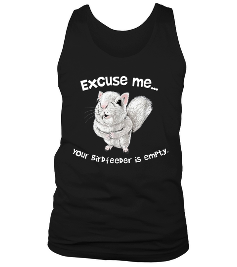 Squirrel Excuse Me Your Birdfeeder Is Empty shirt Tank Top Unisex