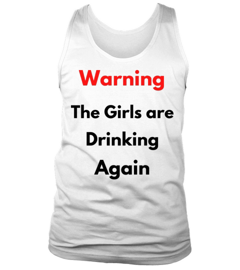 Warning The Girls are Drinking Again Tank Top Unisex