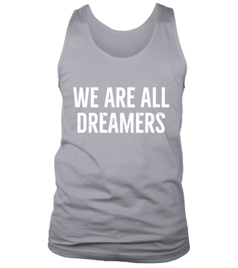 We Are All Dreamers T Shirt Tank Top Unisex