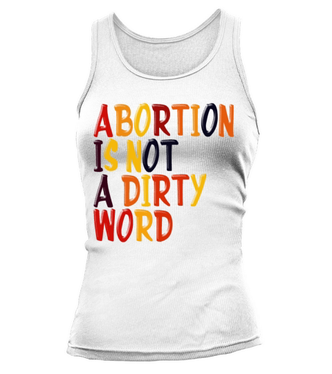 Abortion Is Not A Dirty Word Pro Choice Roe v Wade Tank top Woman