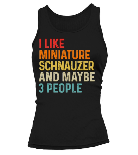 I Like Miniature Schnauzer And Maybe 3 People Dog Tank top Woman