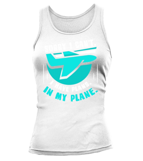 Sorry I Cant I Have Plans In My Plane Pilot Hobby Tank top Woman