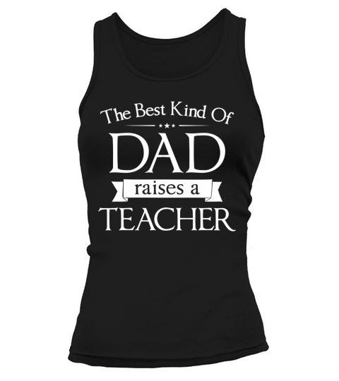 THE BEST KIND OF DAD RAISES A TEACHER T-SHIRT Tank top Woman