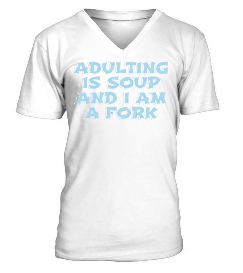 Adulting is Soup and I am a Fork V-Neck T-shirt