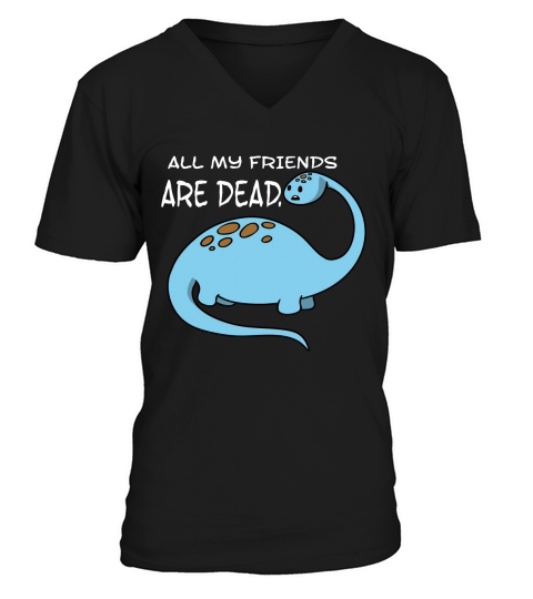 All My Friends Are Dead Funny Dinosaur Lover V-Neck T-shirt