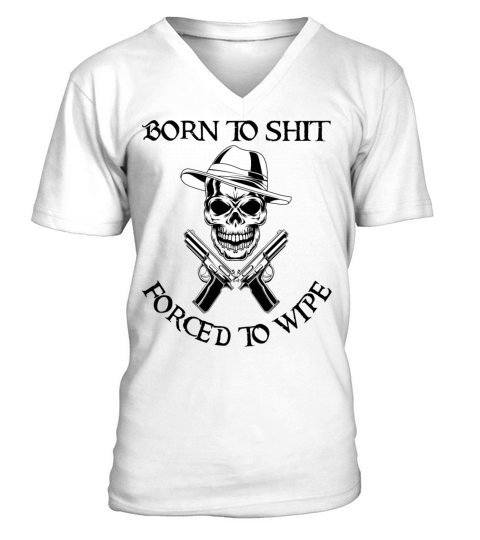 Born to Shit Forced to Wipe V-Neck T-shirt