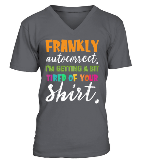 Frankly Autocorrect Im Getting A Bit Tired Of You V-Neck T-shirt