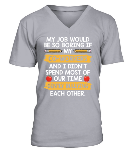 My Job Would Be So Boring If My Co Workers V-Neck T-shirt