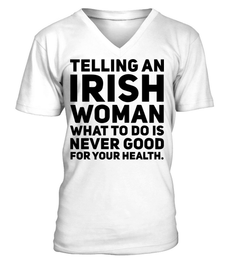 Telling an irish woman what to do is never good for your health mug V-Neck T-shirt