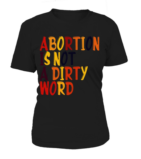 Abortion Is Not A Dirty Word Pro Choice Roe v Wade Women's T-Shirt