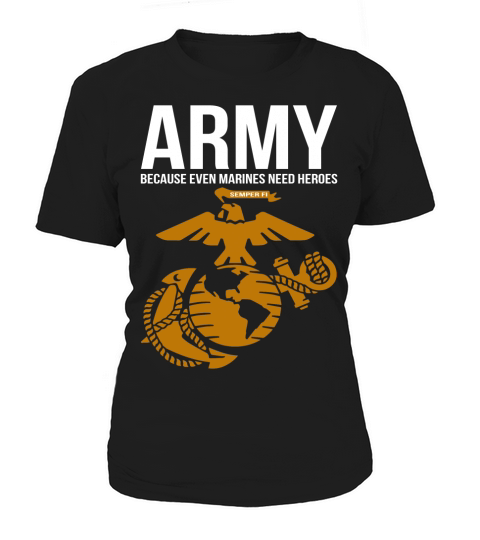 Army Because Even Marines Need Heroes Women's T-Shirt