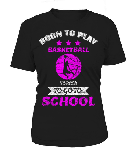 Born To Play Basketball Forced To Go To School Women's T-Shirt