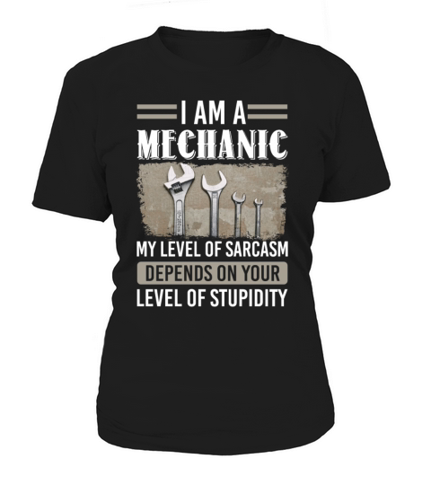 I Am A Mechanic My Level Of Sarcasm Depends Women's T-Shirt