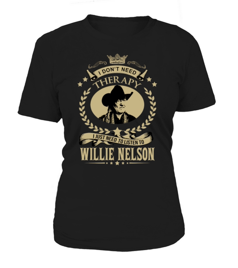 I Dont Need Therapy I Just Need To Listen To Willie Nelson Women's T-Shirt