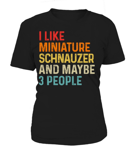 I Like Miniature Schnauzer And Maybe 3 People Dog Women's T-Shirt
