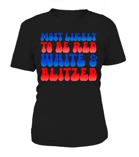 Most Likely To Be Red White Blitzed 4th Of Julyred Women's T-Shirt